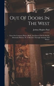 Out of Doors in the West: Notes on Common Plants, Birds, and Insects of the Rocky Mountain Plateau. PT. I: Sketches Through Autumn and Winter -