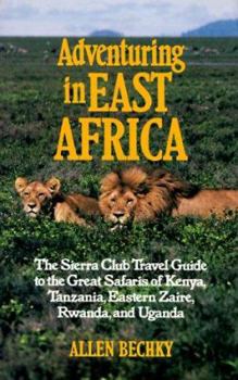 Paperback Adventuring in East Africa: The Sierra Club Travel Guide to the Great Safaris of Kenya, Tanzania, Rwanda, Eastern Zaire, and Uga Book