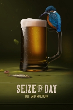 Seize the Day Dot Grid Notebook: Bird Lover Gift | Beer Lover Gift | Journal for Men | Dot Grid Journal | Travel Journal for him