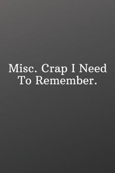 Misc. Crap I Need To Remember.: Funny Notebooks for the Office-Weekly Meal Planner for Personal or Family Meal Organization - 6x9 120 pages