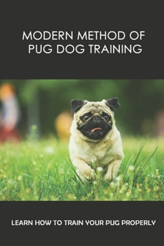 Paperback Modern Method Of Pug Dog Training: Learn How To Train Your Pug Properly: Pug Dog Behavioral Correction Book