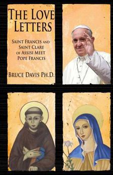 Paperback The Love Letters: Saint Francis and Saint Clare of Assisi Meet Pope Francis Book