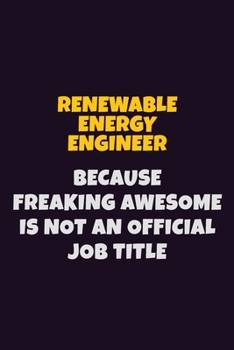Paperback Renewable Energy Engineer, Because Freaking Awesome Is Not An Official Job Title: 6X9 Career Pride Notebook Unlined 120 pages Writing Journal Book