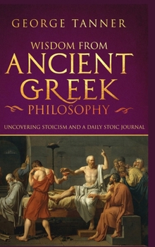 Hardcover Wisdom from Ancient Greek Philosophy - Hardback Version: Uncovering Stoicism and a Daily Stoic Journal: A Collection of Stoicism and Greek Philosophy Book