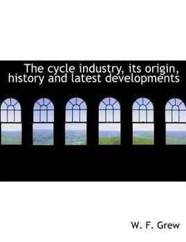 Paperback The Cycle Industry, Its Origin, History and Latest Developments Book
