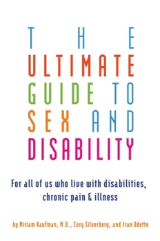 Paperback Ultimate Guide to Sex and Disability: For All of Us Who Live with Disabilities, Chronic Pain, and Illness Book