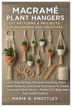 Paperback Macramé Plant Hangers: DIY Patterns & Projects For Beginners And Creatives: Learn Step-By-Step Macramé Knotting, Plant Holder Patterns, And Cord Techn Book