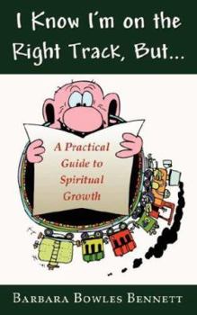 Paperback I Know I'm on the Right Track, But...: A Practical Guide to Spiritual Growth Book