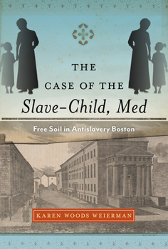 The Case of the Slave-Child, Med: Free Soil in Antislavery Boston - Book  of the Childhoods: Interdisciplinary Perspectives on Children and Youth