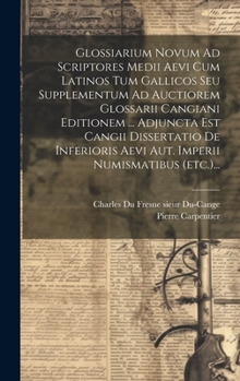 Hardcover Glossiarium Novum Ad Scriptores Medii Aevi Cum Latinos Tum Gallicos Seu Supplementum Ad Auctiorem Glossarii Cangiani Editionem ... Adjuncta Est Cangii [Latin] Book