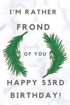 Paperback I'm Rather Frond of You Happy 53rd Birthday: 53rd Birthday Gift / Journal / Notebook / Diary / Unique Greeting & Birthday Card Alternative Book