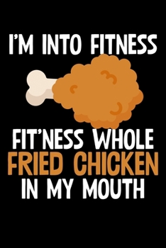 I'm Into Fitness Fried Chicken: College Ruled Lined Writing Notebook Journal, 6x9, 120 Pages