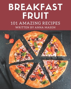 Paperback 101 Amazing Breakfast Fruit Recipes: Let's Get Started with The Best Breakfast Fruit Cookbook! Book