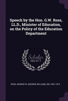 Paperback Speech by the Hon. G.W. Ross, LL.D., Minister of Education, on the Policy of the Education Department Book