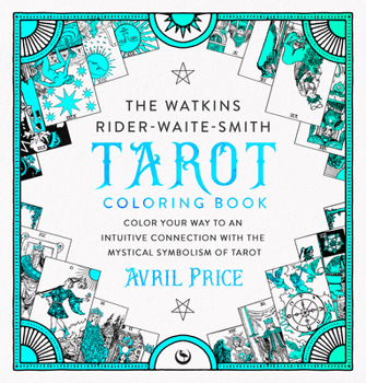 The Watkins Rider-Waite-Smith Tarot Coloring Book: Color Your Way to an Intuitive Connection with the Mystical Symbolism of Tarot