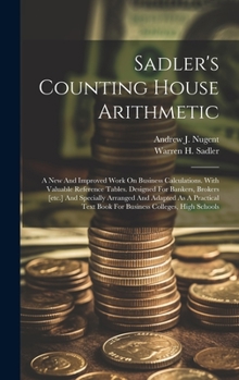 Hardcover Sadler's Counting House Arithmetic: A New And Improved Work On Business Calculations. With Valuable Reference Tables. Designed For Bankers, Brokers [e Book