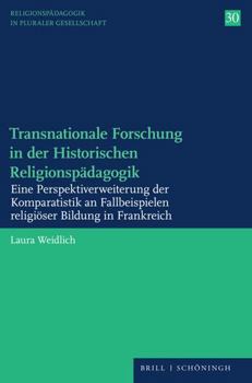 Paperback Transnationale Forschung in Der Historischen Religionspadagogik: Eine Perspektiverweiterung Der Komparatistik an Fallbeispielen Religioser Bildung in [German] Book