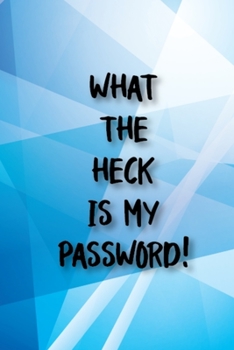 Paperback What the Heck Is My Password!: What the Heck is My Password!: 6x9 Inch 100 Pages Best Password Organizer Notebook to Write Internet Addresses & Passw Book