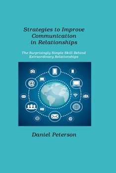 Paperback Strategies to Improve Communication in Relationships: The Surprisingly Simple Skill Behind Extraordinary Relationships Book