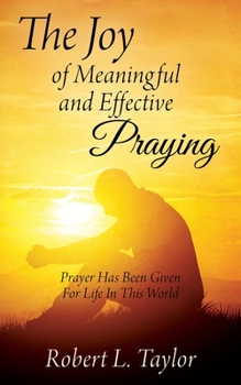 Paperback The Joy of Meaningful and Effective Praying: Prayer Has Been Given For Life In This World Book