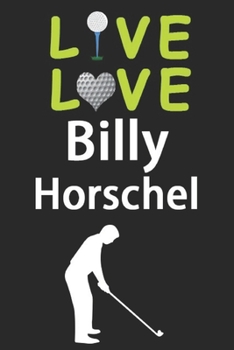 Live Love Billy Horschel Journal: Funny Cute Gift For Billy Horschel Lovers | I Heart Billy Horschel Golf Notebook: Blank Lined Journals - 120 Pages - 6 x 9 Inch - Composition Book