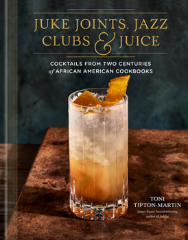 Hardcover Juke Joints, Jazz Clubs, and Juice: A Cocktail Recipe Book: Cocktails from Two Centuries of African American Cookbooks Book