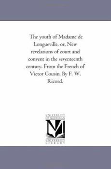 Paperback The Youth of Madame De Longueville, or, New Revelations of Court and Convent in the Seventeenth Century. From the French of Victor Cousin. by F. W. Ri Book