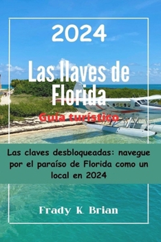 Paperback Las llaves de Florida Guía turístico 2024: Las claves desbloqueadas: navegue por el paraíso de Florida como un local en 2024 [Spanish] Book