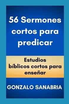 56 Sermones cortos para predicar: Estudios bíblicos cortos para enseñar. (Spanish Edition)