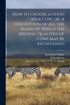 Paperback How to Choose a Good Milk Cow, or, A Description of All the Marks by Which the Milking Qualities of Cows May Be Ascertained Book