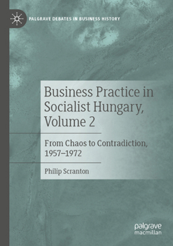 Paperback Business Practice in Socialist Hungary, Volume 2: From Chaos to Contradiction, 1957-1972 Book