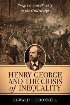Henry George and the Crisis of Inequality: Progress and Poverty in the Gilded Age - Book  of the Columbia History of Urban Life