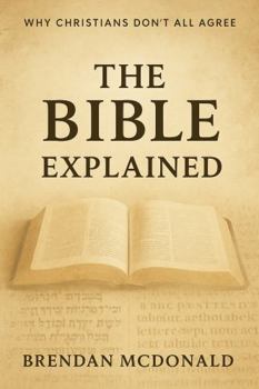 Paperback The Bible Explained: Why Christians Don't All Agree Book