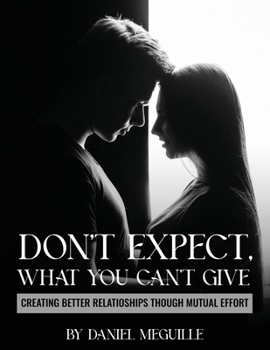 Paperback Don't Expect What You Can't Give: Creating Better Relationships Through Mutual Effort Book
