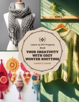 Paperback Your Creativity with Cozy Winter Knitting: Learn to DIY Projects Book