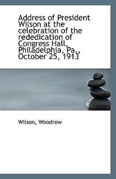 Paperback Address of President Wilson at the Celebration of the Rededication of Congress Hall, Philadelphia, P Book