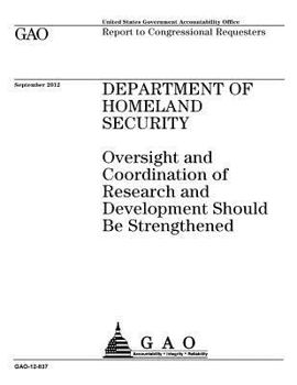 Department of Homeland Security  : oversight and coordination of research and development should be strengthened : report to congressional requesters.