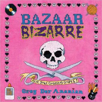 Paperback Bazaar Bizarre: Not Your Granny's Crafts! Book