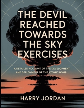 Paperback The Devil Reached Towards The Sky Exercises: A detailed account of the development and deployment of the atomic bomb Book