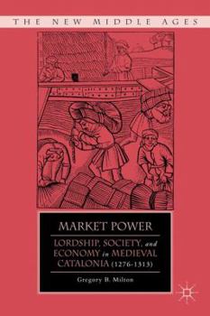 Hardcover Market Power: Lordship, Society, and Economy in Medieval Catalonia (1276-1313) Book