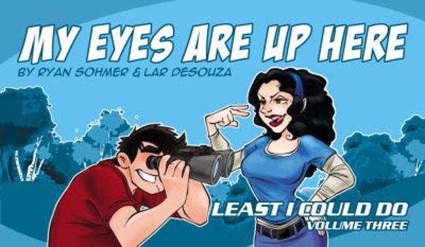 My Eyes Are Up Here: Least I Could Do - Volume 3 - Book #3 of the Least I Could Do