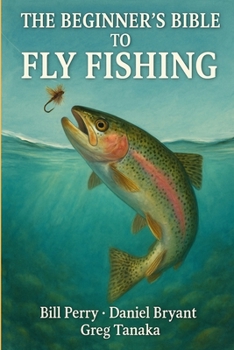 Paperback The Beginner's Bible to Fly Fishing: The Fly Fishing Guide Book