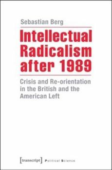 Intellectual Radicalism After 1989: Crisis and Re-Orientation in the British and the American Left