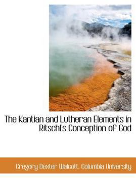 The Kantian and Lutheran Elements in Ritschl's Conception of God