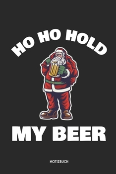 Ho Ho Hold My Beer Notizbuch: Lustiges Weihnachtsmann Notizbuch | Dotted Notebook / Punkteraster | 120 gepunktete Seiten | ca. A5 Format | ... für Männer & Frauen (German Edition)