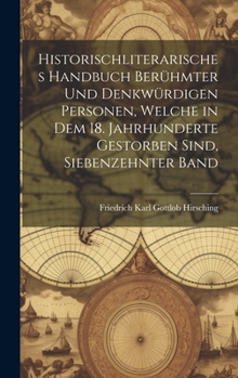 Hardcover Historischliterarisches handbuch berühmter und denkwürdigen Personen, welche in dem 18. Jahrhunderte Gestorben sind, Siebenzehnter Band [German] Book