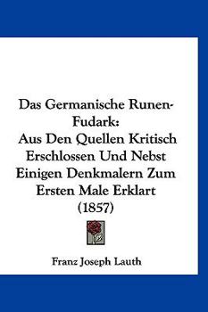 Hardcover Das Germanische Runen-Fudark: Aus Den Quellen Kritisch Erschlossen Und Nebst Einigen Denkmalern Zum Ersten Male Erklart (1857) [German] Book