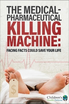 Hardcover The Medical-Pharmaceutical Killing Machine: Facing Facts Could Save Your Life Book