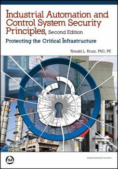Paperback Industrial Automation and Control System Security Principles: Protecting the Critical Infrastructure (International Society of Automation) Book