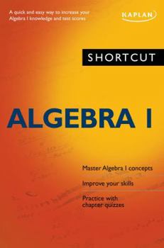 Paperback Shortcut Algebra I: A quick and easy way to increase your algebra I knowledge and test scores (Kaplan Test Prep) Book